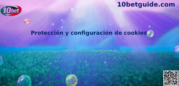 Protección y configuración de cookies en 10bet México
